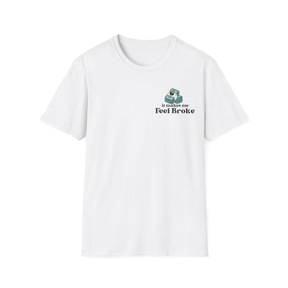 "It made me Feel Broke" - Unisex Softstyle T-Shirt