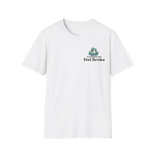 "It made me Feel Broke" - Unisex Softstyle T-Shirt